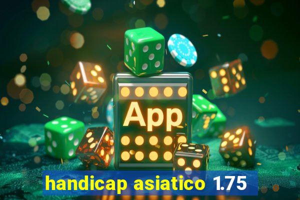 handicap asiatico 1.75